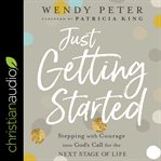 Just getting started : stepping with courage into God's call for the next stage of life cover image