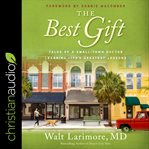 The best gift : tales of a small-town doctor learning life's greatest lessons cover image