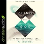 Being with God : the absurdity, necessity, and neurology of contemplative prayer cover image