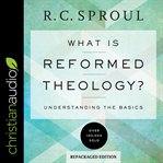 What is reformed theology?. Understanding the Basics cover image