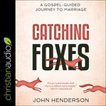 Catching foxes. A Gospel-Guided Journey to Marriage cover image