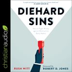 Diehard sins : how to fight wisely against destructive daily habits cover image