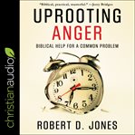 Uprooting anger : biblical help for a common problem cover image