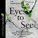 Eyes to see : recognizing God's common grace in an unsettled world cover image