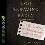 God behaving badly : is the God of the Old Testament angry, sexist, and racist? cover image