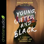 Young, gifted, and Black : a journey of lament and celebration cover image