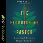 The flourishing pastor : recovering the lost art of shepherd leadership cover image
