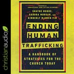 Ending human trafficking : a handbook of strategies for the church today cover image