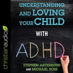 Understanding and loving your child with ADHD cover image