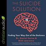 The suicide solution : finding your way out of the darkness cover image