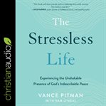 The stressless life. Experiencing the Unshakable Presence of God's Indescribable Peace cover image