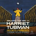 Walking the Way of Harriet Tubman : Public Mystic and Freedom Fighter cover image