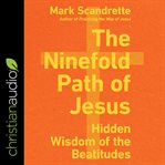 The ninefold path of Jesus : hidden wisdom of the Beatitudes cover image
