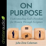 On purpose : understanding God's freedom for women through scripture cover image