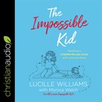 The impossible kid : parenting a strong-willed child with love and grace cover image