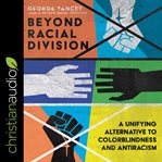 Beyond racial division : a unifying alternative to colorblindness and antiracism cover image