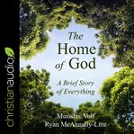 The home of God : a brief story of everything cover image