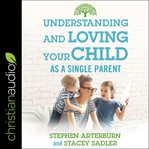 Understanding and loving your child as a single parent cover image
