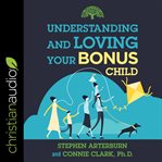 Understanding and Loving Your Bonus Child cover image
