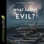 What about evil? : a defense of God's sovereign glory cover image