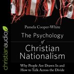 The psychology of Christian nationalism : why people are drawn in and how to talk across the divide cover image