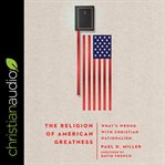 The religion of American greatness : what's wrong with Christian nationalism cover image