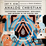Analog Christian : cultivating contentment, resilience, and wisdom in the digital age cover image