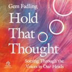 Hold that thought : sorting through the voices in our heads cover image