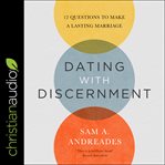 Dating with discernment : 12 questions to make a lasting marriage cover image