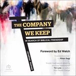 The company we keep : in search of Biblical friendship cover image