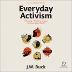Everyday activism : following 7 practices of Jesus to create a just world cover image