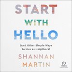 Start with hello : (and other simple ways to live as neighbors) cover image