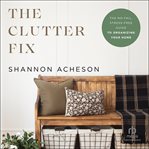 The clutter fix : the no-fail, stress-free guide to organizing your home cover image