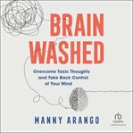 Brain washed : overcome toxic thoughts and take back control of your mind cover image