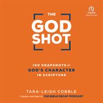 The God shot : 100 snapshots of God's character in scripture cover image