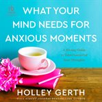 What your mind needs for anxious moments cover image