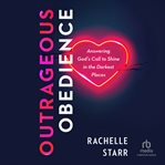 Outrageous obedience : answering God's call to shine in the darkest places cover image