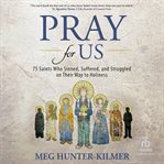 Pray for Us : 75 Saints Who Sinned, Suffered, and Struggled on Their Way to Holiness cover image