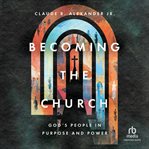 Becoming the church : God's people in purpose and power cover image