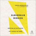 Subversive mission : serving as outsiders in a world of need cover image