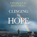 Clinging to hope : what scripture says about weathering times of trouble, chaos, and calamity cover image