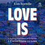 Love is : a yearlong experiment of living out 1 Corinthians 13 love cover image