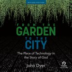 From the garden to the city : the redeeming and corrupting power of technology cover image