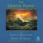 The Genesis Flood : an investigation of its geographical extent, geologic effects, and chronological setting cover image