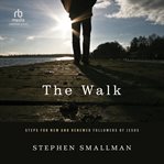 The walk : steps for new and renewed followers of Jesus cover image