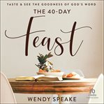 The 40-day feast : taste and see the goodness of God's word cover image