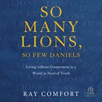 So many lions, so few Daniels : living without compromise in a world in need of truth cover image