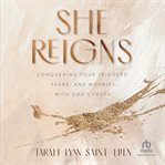 She reigns : conquering your triggers, fears, and worries with God's truth cover image