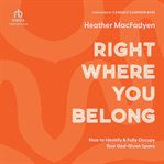 Right Where You Belong : How to Identify and Fully Occupy Your God-Given Space cover image