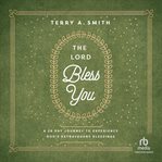 The Lord bless you : a 28-day journey to experience God's extravagant blessings cover image
